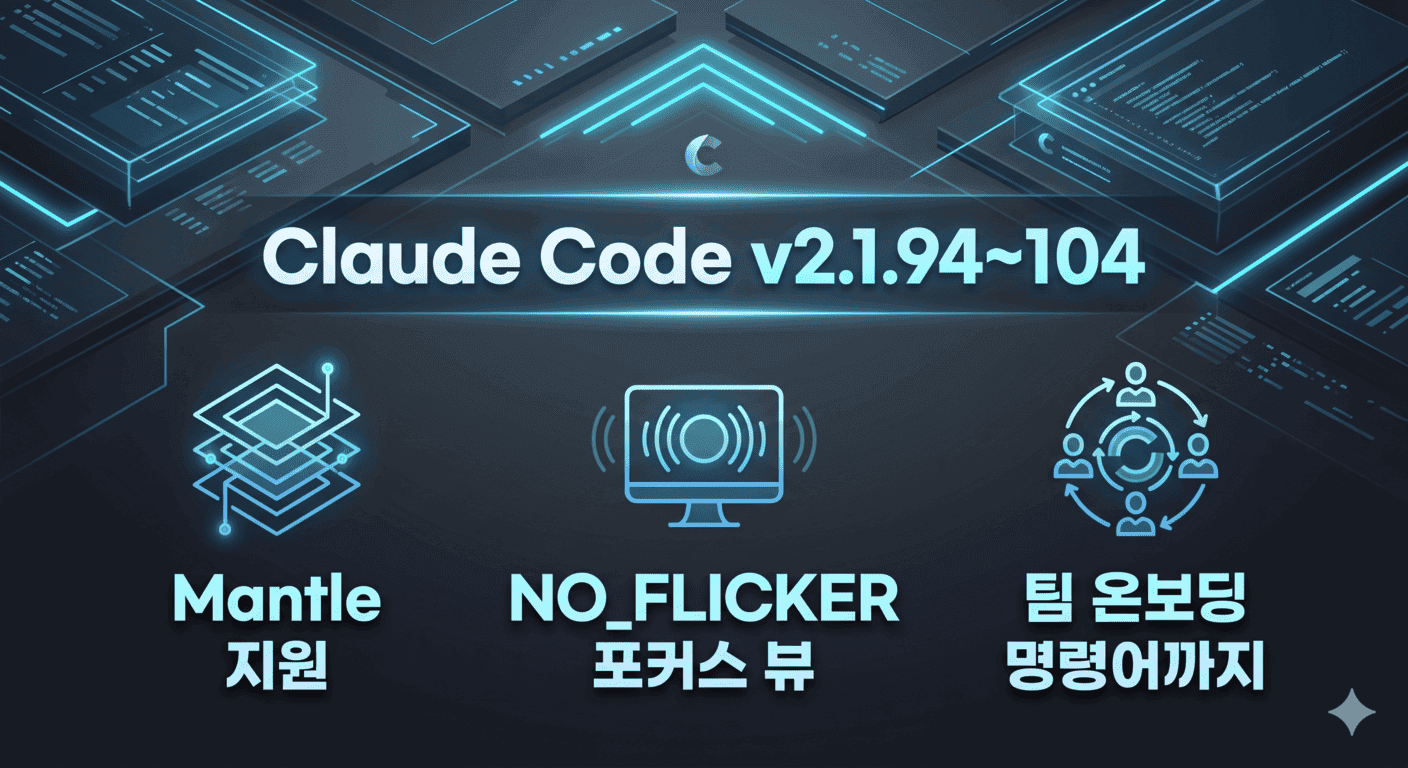 Claude Code v2.1.94~104: Mantle 지원, NO_FLICKER 포커스 뷰, 팀 온보딩 명령어까지
