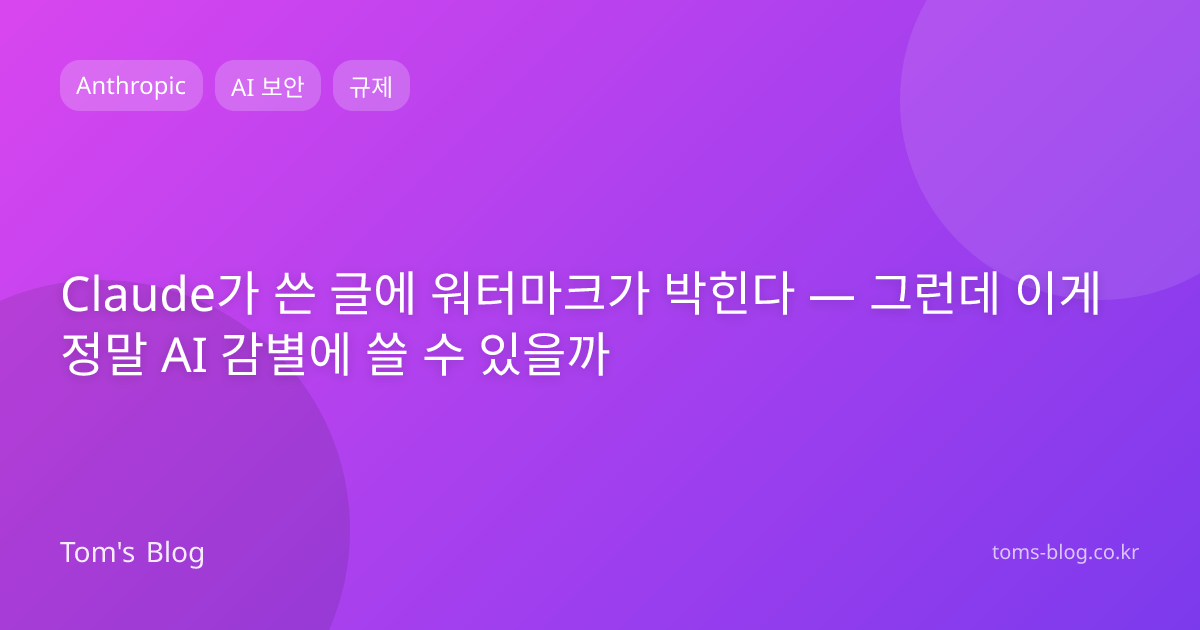 Claude가 쓴 글에 워터마크가 박힌다 — 그런데 이게 정말 AI 감별에 쓸 수 있을까