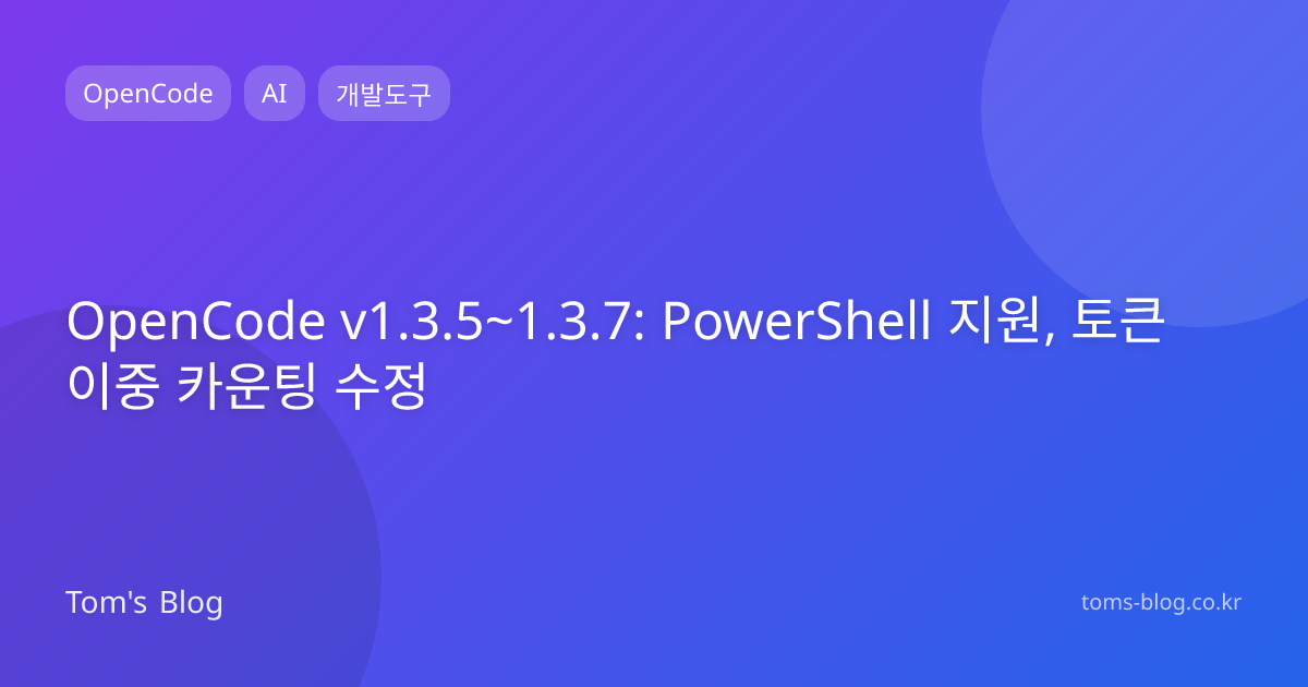 OpenCode v1.3.5~1.3.7: PowerShell 지원, 토큰 이중 카운팅 수정