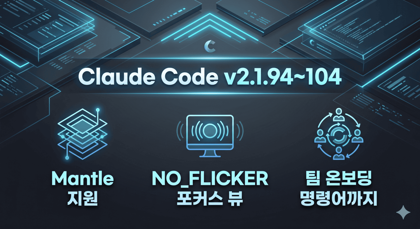 Claude Code v2.1.94~104: Mantle 지원, NO_FLICKER 포커스 뷰, 팀 온보딩 명령어까지 | Tom ...